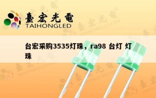 台宏采购3535灯珠，ra98 台灯 灯珠