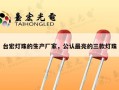 台宏灯珠的生产厂家，公认最亮的三款灯珠