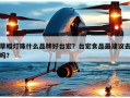 草帽灯珠什么品牌好台宏？台宏食品最建议去吗？