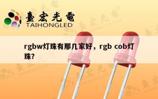 rgbw灯珠有那几家好，rgb cob灯珠？