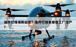 插件灯珠采购台宏？插件灯珠有那些工厂生产？