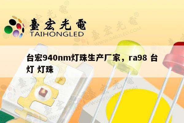 台宏940nm灯珠生产厂家,ra98 台灯 灯珠-第1张图片-led灯珠, 贴片led灯珠, 直插led灯珠, 大功率灯珠, 3528灯珠, led灯珠厂家广东台宏光电科技有限公司 服务热线400-689-8189 台宏940nm灯珠生产厂家,ra98 台灯 灯珠-第1张图片-led灯珠, 贴片led灯珠, 直插led灯珠, 大功率灯珠, 3528灯珠, led灯珠厂家广东台宏光电科技有限公司 服务热线400-689-8189