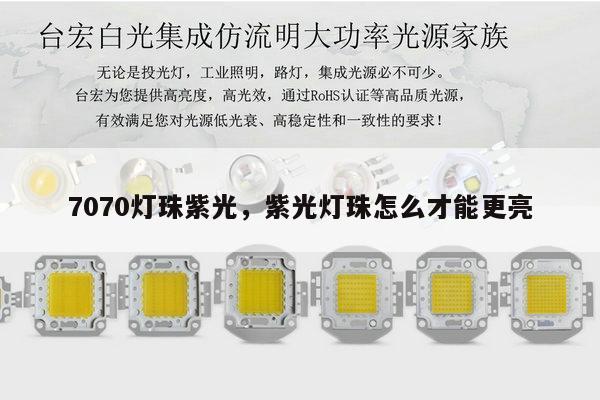 7070灯珠紫光,紫光灯珠怎么才能更亮-第1张图片-led灯珠, 贴片led灯珠, 直插led灯珠, 大功率灯珠, 3528灯珠, led灯珠厂家广东台宏光电科技有限公司 服务热线400-689-8189 7070灯珠紫光,紫光灯珠怎么才能更亮-第1张图片-led灯珠, 贴片led灯珠, 直插led灯珠, 大功率灯珠, 3528灯珠, led灯珠厂家广东台宏光电科技有限公司 服务热线400-689-8189