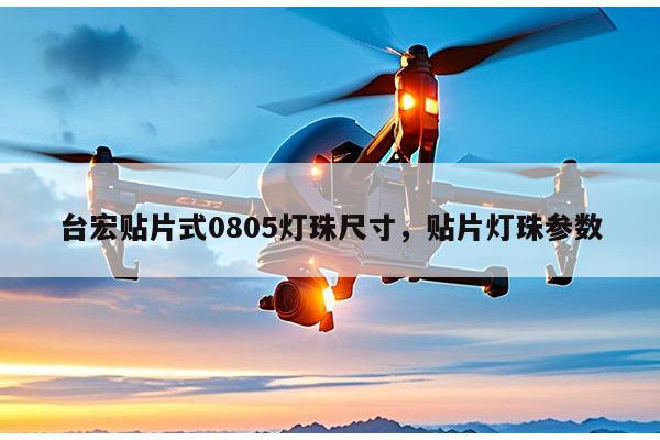 台宏贴片式0805灯珠尺寸,贴片灯珠参数-第1张图片-led灯珠, 贴片led灯珠, 直插led灯珠, 大功率灯珠, 3528灯珠, led灯珠厂家广东台宏光电科技有限公司 服务热线400-689-8189 台宏贴片式0805灯珠尺寸,贴片灯珠参数-第1张图片-led灯珠, 贴片led灯珠, 直插led灯珠, 大功率灯珠, 3528灯珠, led灯珠厂家广东台宏光电科技有限公司 服务热线400-689-8189