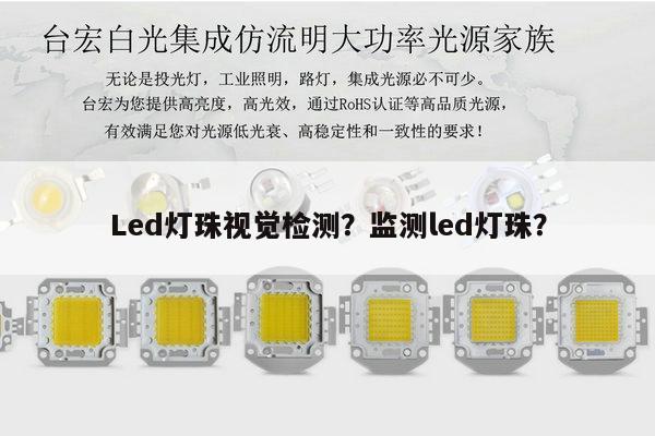 Led灯珠视觉检测?监测led灯珠?-第1张图片-led灯珠, 贴片led灯珠, 直插led灯珠, 大功率灯珠, 3528灯珠, led灯珠厂家广东台宏光电科技有限公司 服务热线400-689-8189 Led灯珠视觉检测?监测led灯珠?-第1张图片-led灯珠, 贴片led灯珠, 直插led灯珠, 大功率灯珠, 3528灯珠, led灯珠厂家广东台宏光电科技有限公司 服务热线400-689-8189