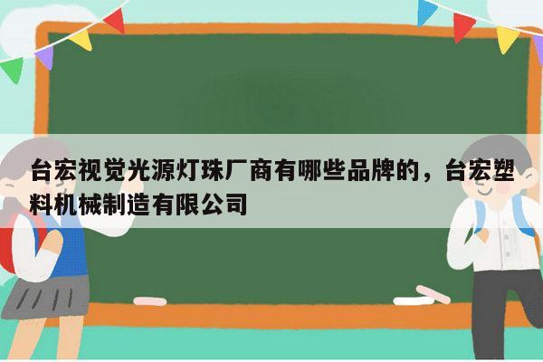 台宏视觉光源灯珠厂商有哪些品牌的,台宏塑料机械制造有限公司-第1张图片-led灯珠, 贴片led灯珠, 直插led灯珠, 大功率灯珠, 3528灯珠, led灯珠厂家广东台宏光电科技有限公司 服务热线400-689-8189 台宏视觉光源灯珠厂商有哪些品牌的,台宏塑料机械制造有限公司-第1张图片-led灯珠, 贴片led灯珠, 直插led灯珠, 大功率灯珠, 3528灯珠, led灯珠厂家广东台宏光电科技有限公司 服务热线400-689-8189