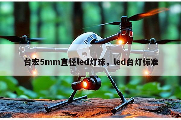 台宏5mm直径led灯珠,led台灯标准-第1张图片-led灯珠, 贴片led灯珠, 直插led灯珠, 大功率灯珠, 3528灯珠, led灯珠厂家广东台宏光电科技有限公司 服务热线400-689-8189 台宏5mm直径led灯珠,led台灯标准-第1张图片-led灯珠, 贴片led灯珠, 直插led灯珠, 大功率灯珠, 3528灯珠, led灯珠厂家广东台宏光电科技有限公司 服务热线400-689-8189