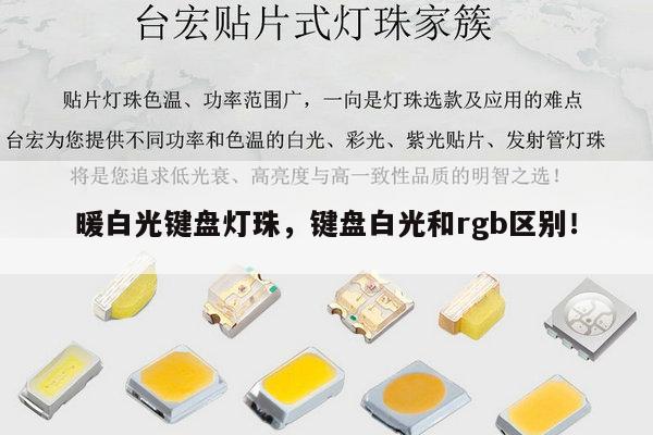 暖白光键盘灯珠,键盘白光和rgb区别!-第1张图片-led灯珠, 贴片led灯珠, 直插led灯珠, 大功率灯珠, 3528灯珠, led灯珠厂家广东台宏光电科技有限公司 服务热线400-689-8189 暖白光键盘灯珠,键盘白光和rgb区别!-第1张图片-led灯珠, 贴片led灯珠, 直插led灯珠, 大功率灯珠, 3528灯珠, led灯珠厂家广东台宏光电科技有限公司 服务热线400-689-8189