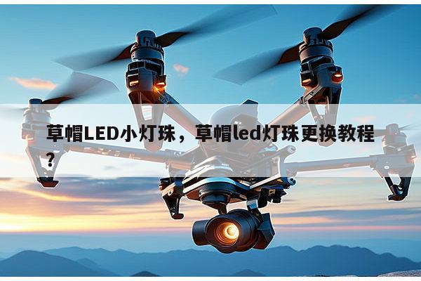 草帽LED小灯珠,草帽led灯珠更换教程?-第1张图片-led灯珠, 贴片led灯珠, 直插led灯珠, 大功率灯珠, 3528灯珠, led灯珠厂家广东台宏光电科技有限公司 服务热线400-689-8189 草帽LED小灯珠,草帽led灯珠更换教程?-第1张图片-led灯珠, 贴片led灯珠, 直插led灯珠, 大功率灯珠, 3528灯珠, led灯珠厂家广东台宏光电科技有限公司 服务热线400-689-8189