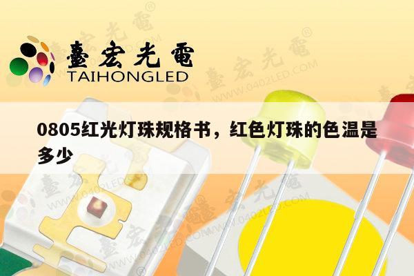 0805红光灯珠规格书,红色灯珠的色温是多少-第1张图片-led灯珠, 贴片led灯珠, 直插led灯珠, 大功率灯珠, 3528灯珠, led灯珠厂家广东台宏光电科技有限公司 服务热线400-689-8189 0805红光灯珠规格书,红色灯珠的色温是多少-第1张图片-led灯珠, 贴片led灯珠, 直插led灯珠, 大功率灯珠, 3528灯珠, led灯珠厂家广东台宏光电科技有限公司 服务热线400-689-8189