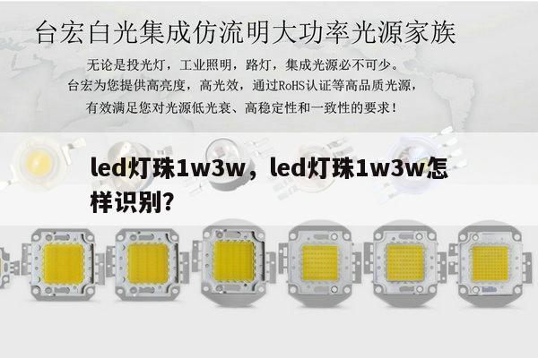 led灯珠1w3w,led灯珠1w3w怎样识别?-第1张图片-led灯珠, 贴片led灯珠, 直插led灯珠, 大功率灯珠, 3528灯珠, led灯珠厂家广东台宏光电科技有限公司 服务热线400-689-8189 led灯珠1w3w,led灯珠1w3w怎样识别?-第1张图片-led灯珠, 贴片led灯珠, 直插led灯珠, 大功率灯珠, 3528灯珠, led灯珠厂家广东台宏光电科技有限公司 服务热线400-689-8189