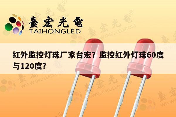 红外监控灯珠厂家台宏?监控红外灯珠60度与120度?-第1张图片-led灯珠, 贴片led灯珠, 直插led灯珠, 大功率灯珠, 3528灯珠, led灯珠厂家广东台宏光电科技有限公司 服务热线400-689-8189 红外监控灯珠厂家台宏?监控红外灯珠60度与120度?-第1张图片-led灯珠, 贴片led灯珠, 直插led灯珠, 大功率灯珠, 3528灯珠, led灯珠厂家广东台宏光电科技有限公司 服务热线400-689-8189