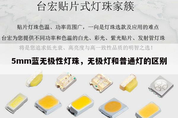 5mm蓝无极性灯珠,无极灯和普通灯的区别-第1张图片-led灯珠, 贴片led灯珠, 直插led灯珠, 大功率灯珠, 3528灯珠, led灯珠厂家广东台宏光电科技有限公司 服务热线400-689-8189 5mm蓝无极性灯珠,无极灯和普通灯的区别-第1张图片-led灯珠, 贴片led灯珠, 直插led灯珠, 大功率灯珠, 3528灯珠, led灯珠厂家广东台宏光电科技有限公司 服务热线400-689-8189