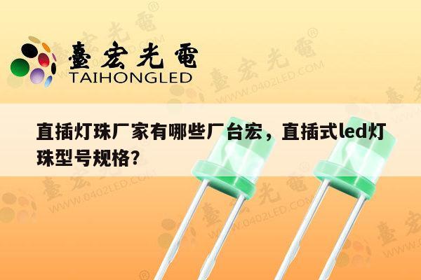直插灯珠厂家有哪些厂台宏,直插式led灯珠型号规格?-第1张图片-led灯珠, 贴片led灯珠, 直插led灯珠, 大功率灯珠, 3528灯珠, led灯珠厂家广东台宏光电科技有限公司 服务热线400-689-8189 直插灯珠厂家有哪些厂台宏,直插式led灯珠型号规格?-第1张图片-led灯珠, 贴片led灯珠, 直插led灯珠, 大功率灯珠, 3528灯珠, led灯珠厂家广东台宏光电科技有限公司 服务热线400-689-8189