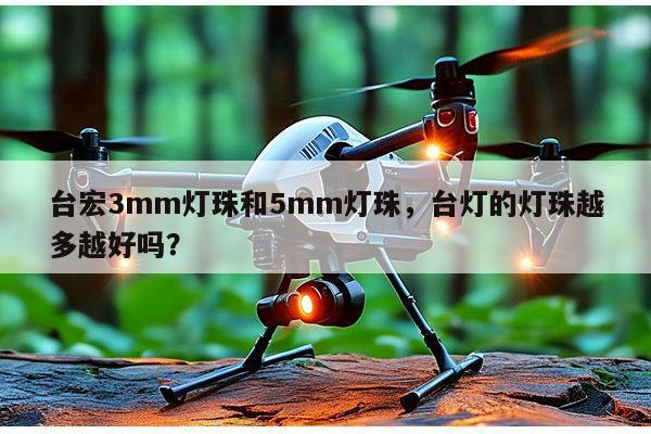 台宏3mm灯珠和5mm灯珠,台灯的灯珠越多越好吗?-第1张图片-led灯珠, 贴片led灯珠, 直插led灯珠, 大功率灯珠, 3528灯珠, led灯珠厂家广东台宏光电科技有限公司 服务热线400-689-8189 台宏3mm灯珠和5mm灯珠,台灯的灯珠越多越好吗?-第1张图片-led灯珠, 贴片led灯珠, 直插led灯珠, 大功率灯珠, 3528灯珠, led灯珠厂家广东台宏光电科技有限公司 服务热线400-689-8189