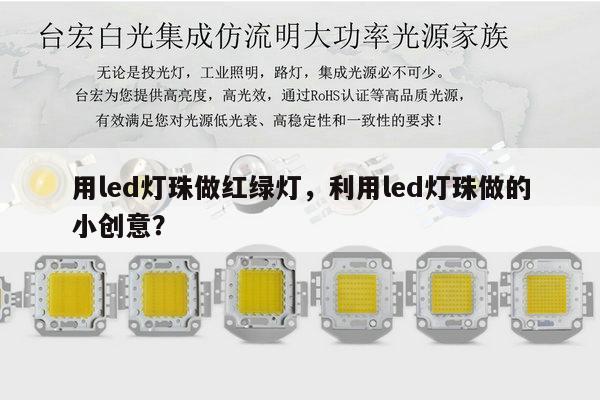 用led灯珠做红绿灯，利用led灯珠做的小创意？-第1张图片-led灯珠, 贴片led灯珠, 直插led灯珠, 大功率灯珠, 3528灯珠, led灯珠厂家广东台宏光电科技有限公司 服务热线400-689-8189