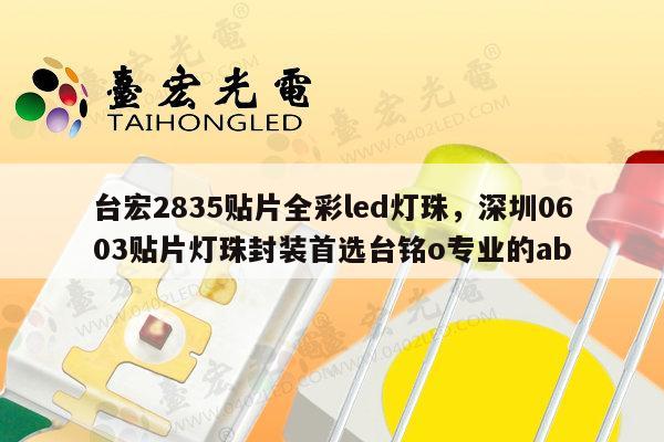台宏2835贴片全彩led灯珠,深圳0603贴片灯珠封装首选台铭o专业的ab-第1张图片-led灯珠, 贴片led灯珠, 直插led灯珠, 大功率灯珠, 3528灯珠, led灯珠厂家广东台宏光电科技有限公司 服务热线400-689-8189 台宏2835贴片全彩led灯珠,深圳0603贴片灯珠封装首选台铭o专业的ab-第1张图片-led灯珠, 贴片led灯珠, 直插led灯珠, 大功率灯珠, 3528灯珠, led灯珠厂家广东台宏光电科技有限公司 服务热线400-689-8189