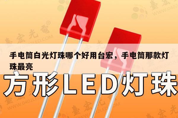 手电筒白光灯珠哪个好用台宏,手电筒那款灯珠最亮-第1张图片-led灯珠, 贴片led灯珠, 直插led灯珠, 大功率灯珠, 3528灯珠, led灯珠厂家广东台宏光电科技有限公司 服务热线400-689-8189 手电筒白光灯珠哪个好用台宏,手电筒那款灯珠最亮-第1张图片-led灯珠, 贴片led灯珠, 直插led灯珠, 大功率灯珠, 3528灯珠, led灯珠厂家广东台宏光电科技有限公司 服务热线400-689-8189