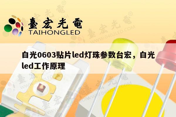 白光0603贴片led灯珠参数台宏，白光led工作原理-第1张图片-led灯珠, 贴片led灯珠, 直插led灯珠, 大功率灯珠, 3528灯珠, led灯珠厂家广东台宏光电科技有限公司 服务热线400-689-8189
