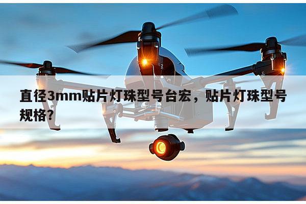 直径3mm贴片灯珠型号台宏，贴片灯珠型号规格？-第1张图片-led灯珠, 贴片led灯珠, 直插led灯珠, 大功率灯珠, 3528灯珠, led灯珠厂家广东台宏光电科技有限公司 服务热线400-689-8189