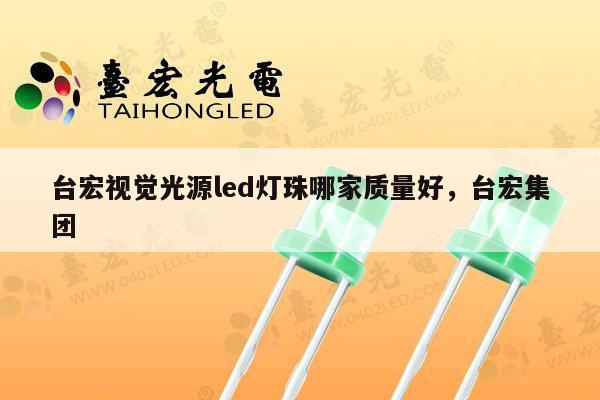 台宏视觉光源led灯珠哪家质量好,台宏集团-第1张图片-led灯珠, 贴片led灯珠, 直插led灯珠, 大功率灯珠, 3528灯珠, led灯珠厂家广东台宏光电科技有限公司 服务热线400-689-8189 台宏视觉光源led灯珠哪家质量好,台宏集团-第1张图片-led灯珠, 贴片led灯珠, 直插led灯珠, 大功率灯珠, 3528灯珠, led灯珠厂家广东台宏光电科技有限公司 服务热线400-689-8189