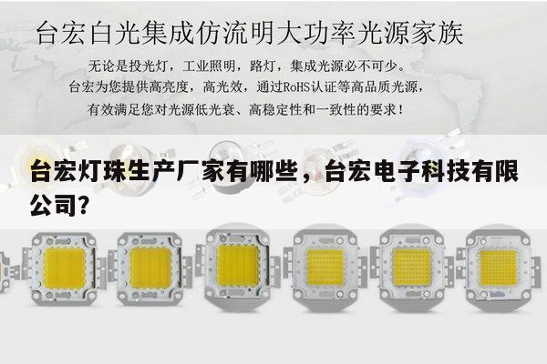 台宏灯珠生产厂家有哪些，台宏电子科技有限公司？-第1张图片-led灯珠, 贴片led灯珠, 直插led灯珠, 大功率灯珠, 3528灯珠, led灯珠厂家广东台宏光电科技有限公司 服务热线400-689-8189