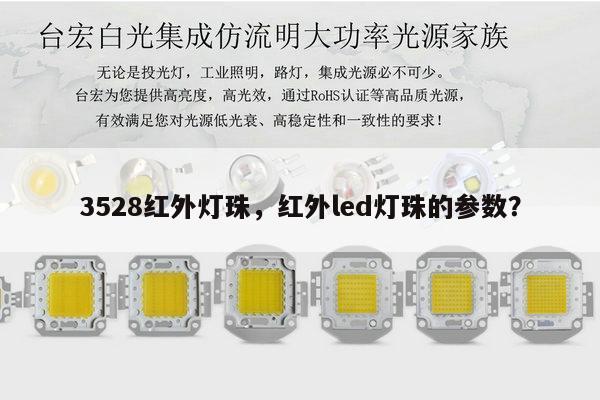3528红外灯珠,红外led灯珠的参数?-第1张图片-led灯珠, 贴片led灯珠, 直插led灯珠, 大功率灯珠, 3528灯珠, led灯珠厂家广东台宏光电科技有限公司 服务热线400-689-8189 3528红外灯珠,红外led灯珠的参数?-第1张图片-led灯珠, 贴片led灯珠, 直插led灯珠, 大功率灯珠, 3528灯珠, led灯珠厂家广东台宏光电科技有限公司 服务热线400-689-8189