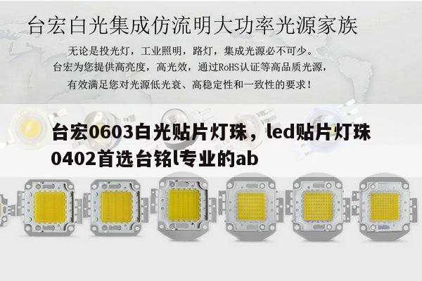 台宏0603白光贴片灯珠,led贴片灯珠0402首选台铭l专业的ab-第1张图片-led灯珠, 贴片led灯珠, 直插led灯珠, 大功率灯珠, 3528灯珠, led灯珠厂家广东台宏光电科技有限公司 服务热线400-689-8189 台宏0603白光贴片灯珠,led贴片灯珠0402首选台铭l专业的ab-第1张图片-led灯珠, 贴片led灯珠, 直插led灯珠, 大功率灯珠, 3528灯珠, led灯珠厂家广东台宏光电科技有限公司 服务热线400-689-8189