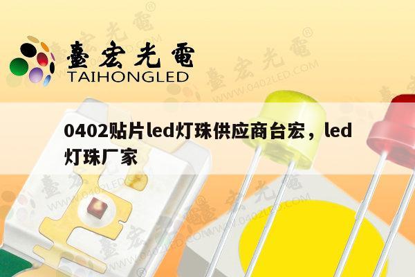 0402贴片led灯珠供应商台宏,led灯珠厂家-第1张图片-led灯珠, 贴片led灯珠, 直插led灯珠, 大功率灯珠, 3528灯珠, led灯珠厂家广东台宏光电科技有限公司 服务热线400-689-8189 0402贴片led灯珠供应商台宏,led灯珠厂家-第1张图片-led灯珠, 贴片led灯珠, 直插led灯珠, 大功率灯珠, 3528灯珠, led灯珠厂家广东台宏光电科技有限公司 服务热线400-689-8189