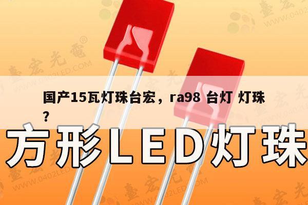 国产15瓦灯珠台宏,ra98 台灯 灯珠?-第1张图片-led灯珠, 贴片led灯珠, 直插led灯珠, 大功率灯珠, 3528灯珠, led灯珠厂家广东台宏光电科技有限公司 服务热线400-689-8189 国产15瓦灯珠台宏,ra98 台灯 灯珠?-第1张图片-led灯珠, 贴片led灯珠, 直插led灯珠, 大功率灯珠, 3528灯珠, led灯珠厂家广东台宏光电科技有限公司 服务热线400-689-8189