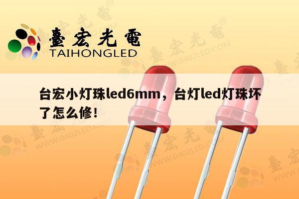 台宏小灯珠led6mm，台灯led灯珠坏了怎么修！-第1张图片-led灯珠, 贴片led灯珠, 直插led灯珠, 大功率灯珠, 3528灯珠, led灯珠厂家广东台宏光电科技有限公司 服务热线400-689-8189