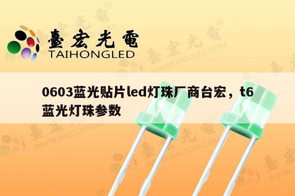 0603蓝光贴片led灯珠厂商台宏,t6蓝光灯珠参数-第1张图片-led灯珠, 贴片led灯珠, 直插led灯珠, 大功率灯珠, 3528灯珠, led灯珠厂家广东台宏光电科技有限公司 服务热线400-689-8189 0603蓝光贴片led灯珠厂商台宏,t6蓝光灯珠参数-第1张图片-led灯珠, 贴片led灯珠, 直插led灯珠, 大功率灯珠, 3528灯珠, led灯珠厂家广东台宏光电科技有限公司 服务热线400-689-8189