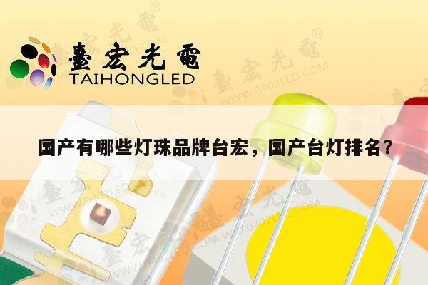 国产有哪些灯珠品牌台宏,国产台灯排名?-第1张图片-led灯珠, 贴片led灯珠, 直插led灯珠, 大功率灯珠, 3528灯珠, led灯珠厂家广东台宏光电科技有限公司 服务热线400-689-8189 国产有哪些灯珠品牌台宏,国产台灯排名?-第1张图片-led灯珠, 贴片led灯珠, 直插led灯珠, 大功率灯珠, 3528灯珠, led灯珠厂家广东台宏光电科技有限公司 服务热线400-689-8189
