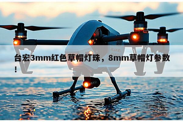台宏3mm红色草帽灯珠,8mm草帽灯参数!-第1张图片-led灯珠, 贴片led灯珠, 直插led灯珠, 大功率灯珠, 3528灯珠, led灯珠厂家广东台宏光电科技有限公司 服务热线400-689-8189 台宏3mm红色草帽灯珠,8mm草帽灯参数!-第1张图片-led灯珠, 贴片led灯珠, 直插led灯珠, 大功率灯珠, 3528灯珠, led灯珠厂家广东台宏光电科技有限公司 服务热线400-689-8189