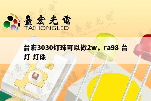 台宏3030灯珠可以做2w,ra98 台灯 灯珠-第1张图片-led灯珠, 贴片led灯珠, 直插led灯珠, 大功率灯珠, 3528灯珠, led灯珠厂家广东台宏光电科技有限公司 服务热线400-689-8189 台宏3030灯珠可以做2w,ra98 台灯 灯珠-第1张图片-led灯珠, 贴片led灯珠, 直插led灯珠, 大功率灯珠, 3528灯珠, led灯珠厂家广东台宏光电科技有限公司 服务热线400-689-8189