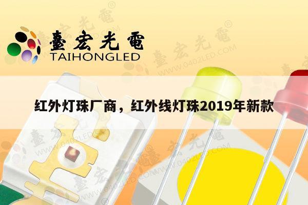 红外灯珠厂商,红外线灯珠2019年新款-第1张图片-led灯珠, 贴片led灯珠, 直插led灯珠, 大功率灯珠, 3528灯珠, led灯珠厂家广东台宏光电科技有限公司 服务热线400-689-8189 红外灯珠厂商,红外线灯珠2019年新款-第1张图片-led灯珠, 贴片led灯珠, 直插led灯珠, 大功率灯珠, 3528灯珠, led灯珠厂家广东台宏光电科技有限公司 服务热线400-689-8189