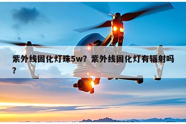 紫外线固化灯珠5w?紫外线固化灯有辐射吗?-第1张图片-led灯珠, 贴片led灯珠, 直插led灯珠, 大功率灯珠, 3528灯珠, led灯珠厂家广东台宏光电科技有限公司 服务热线400-689-8189 紫外线固化灯珠5w?紫外线固化灯有辐射吗?-第1张图片-led灯珠, 贴片led灯珠, 直插led灯珠, 大功率灯珠, 3528灯珠, led灯珠厂家广东台宏光电科技有限公司 服务热线400-689-8189