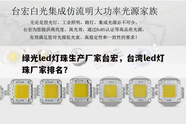 绿光led灯珠生产厂家台宏,台湾led灯珠厂家排名?-第1张图片-led灯珠, 贴片led灯珠, 直插led灯珠, 大功率灯珠, 3528灯珠, led灯珠厂家广东台宏光电科技有限公司 服务热线400-689-8189 绿光led灯珠生产厂家台宏,台湾led灯珠厂家排名?-第1张图片-led灯珠, 贴片led灯珠, 直插led灯珠, 大功率灯珠, 3528灯珠, led灯珠厂家广东台宏光电科技有限公司 服务热线400-689-8189