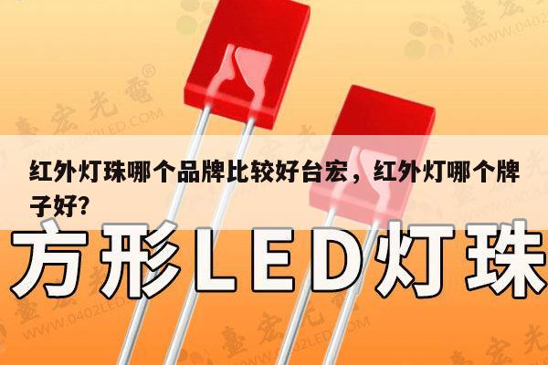 红外灯珠哪个品牌比较好台宏,红外灯哪个牌子好?-第1张图片-led灯珠, 贴片led灯珠, 直插led灯珠, 大功率灯珠, 3528灯珠, led灯珠厂家广东台宏光电科技有限公司 服务热线400-689-8189 红外灯珠哪个品牌比较好台宏,红外灯哪个牌子好?-第1张图片-led灯珠, 贴片led灯珠, 直插led灯珠, 大功率灯珠, 3528灯珠, led灯珠厂家广东台宏光电科技有限公司 服务热线400-689-8189