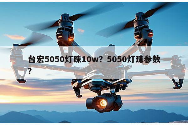 台宏5050灯珠10w?5050灯珠参数?-第1张图片-led灯珠, 贴片led灯珠, 直插led灯珠, 大功率灯珠, 3528灯珠, led灯珠厂家广东台宏光电科技有限公司 服务热线400-689-8189 台宏5050灯珠10w?5050灯珠参数?-第1张图片-led灯珠, 贴片led灯珠, 直插led灯珠, 大功率灯珠, 3528灯珠, led灯珠厂家广东台宏光电科技有限公司 服务热线400-689-8189