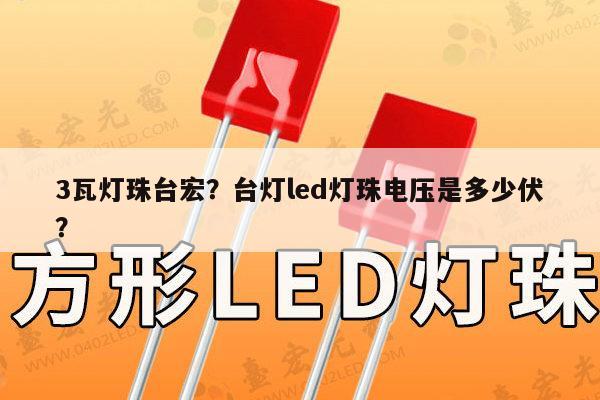 3瓦灯珠台宏？台灯led灯珠电压是多少伏？-第1张图片-led灯珠, 贴片led灯珠, 直插led灯珠, 大功率灯珠, 3528灯珠, led灯珠厂家广东台宏光电科技有限公司 服务热线400-689-8189