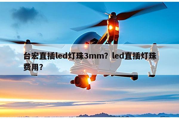台宏直插led灯珠3mm？led直插灯珠费用？-第1张图片-led灯珠, 贴片led灯珠, 直插led灯珠, 大功率灯珠, 3528灯珠, led灯珠厂家广东台宏光电科技有限公司 服务热线400-689-8189