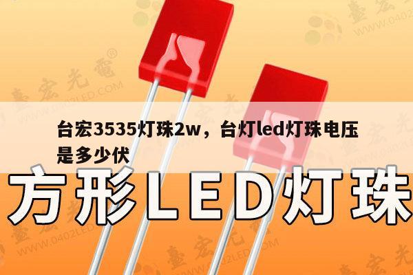 台宏3535灯珠2w，台灯led灯珠电压是多少伏-第1张图片-led灯珠, 贴片led灯珠, 直插led灯珠, 大功率灯珠, 3528灯珠, led灯珠厂家广东台宏光电科技有限公司 服务热线400-689-8189