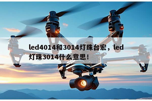 led4014和3014灯珠台宏，led灯珠3014什么意思！-第1张图片-led灯珠, 贴片led灯珠, 直插led灯珠, 大功率灯珠, 3528灯珠, led灯珠厂家广东台宏光电科技有限公司 服务热线400-689-8189