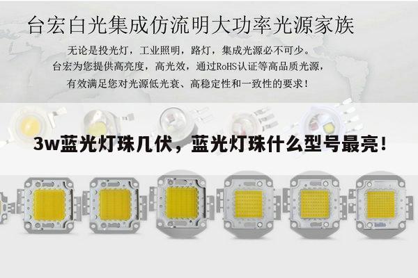 3w蓝光灯珠几伏,蓝光灯珠什么型号最亮!-第1张图片-led灯珠, 贴片led灯珠, 直插led灯珠, 大功率灯珠, 3528灯珠, led灯珠厂家广东台宏光电科技有限公司 服务热线400-689-8189 3w蓝光灯珠几伏,蓝光灯珠什么型号最亮!-第1张图片-led灯珠, 贴片led灯珠, 直插led灯珠, 大功率灯珠, 3528灯珠, led灯珠厂家广东台宏光电科技有限公司 服务热线400-689-8189