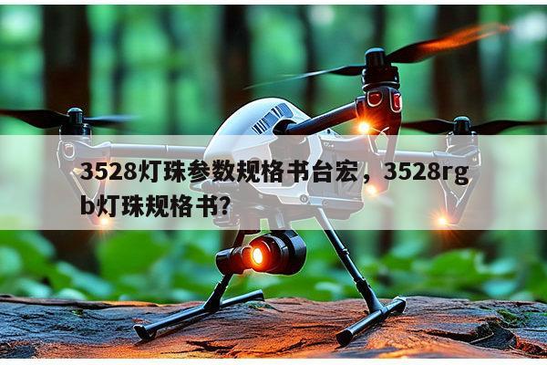 3528灯珠参数规格书台宏，3528rgb灯珠规格书？-第1张图片-led灯珠, 贴片led灯珠, 直插led灯珠, 大功率灯珠, 3528灯珠, led灯珠厂家广东台宏光电科技有限公司 服务热线400-689-8189