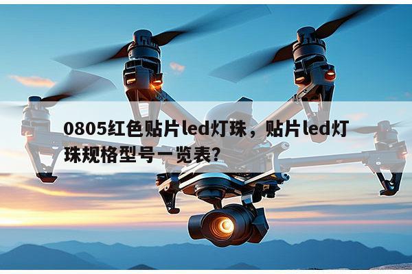 0805红色贴片led灯珠,贴片led灯珠规格型号一览表?-第1张图片-led灯珠, 贴片led灯珠, 直插led灯珠, 大功率灯珠, 3528灯珠, led灯珠厂家广东台宏光电科技有限公司 服务热线400-689-8189 0805红色贴片led灯珠,贴片led灯珠规格型号一览表?-第1张图片-led灯珠, 贴片led灯珠, 直插led灯珠, 大功率灯珠, 3528灯珠, led灯珠厂家广东台宏光电科技有限公司 服务热线400-689-8189