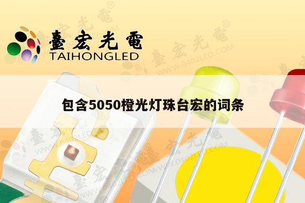 包含5050橙光灯珠台宏的词条-第1张图片-led灯珠, 贴片led灯珠, 直插led灯珠, 大功率灯珠, 3528灯珠, led灯珠厂家广东台宏光电科技有限公司 服务热线400-689-8189