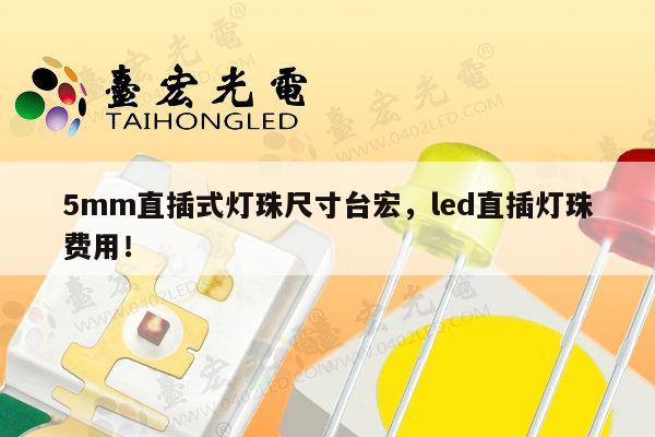 5mm直插式灯珠尺寸台宏，led直插灯珠费用！-第1张图片-led灯珠, 贴片led灯珠, 直插led灯珠, 大功率灯珠, 3528灯珠, led灯珠厂家广东台宏光电科技有限公司 服务热线400-689-8189