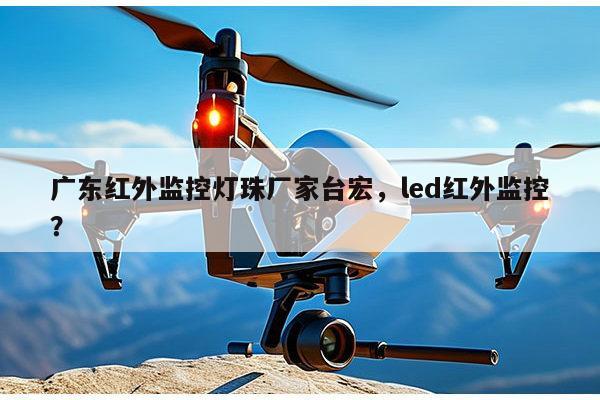 广东红外监控灯珠厂家台宏,led红外监控?-第1张图片-led灯珠, 贴片led灯珠, 直插led灯珠, 大功率灯珠, 3528灯珠, led灯珠厂家广东台宏光电科技有限公司 服务热线400-689-8189 广东红外监控灯珠厂家台宏,led红外监控?-第1张图片-led灯珠, 贴片led灯珠, 直插led灯珠, 大功率灯珠, 3528灯珠, led灯珠厂家广东台宏光电科技有限公司 服务热线400-689-8189